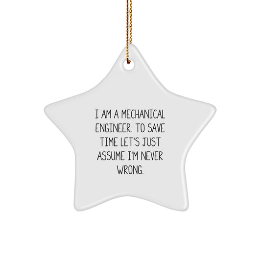 Funny Mechanical Engineer Gifts from Friends for Men or Women - Star Ornament, Humorous Quote 'I Am A Mechanical Engineer. To Save Time Let's Just Assume I'm Never Wrong.' - Image 1