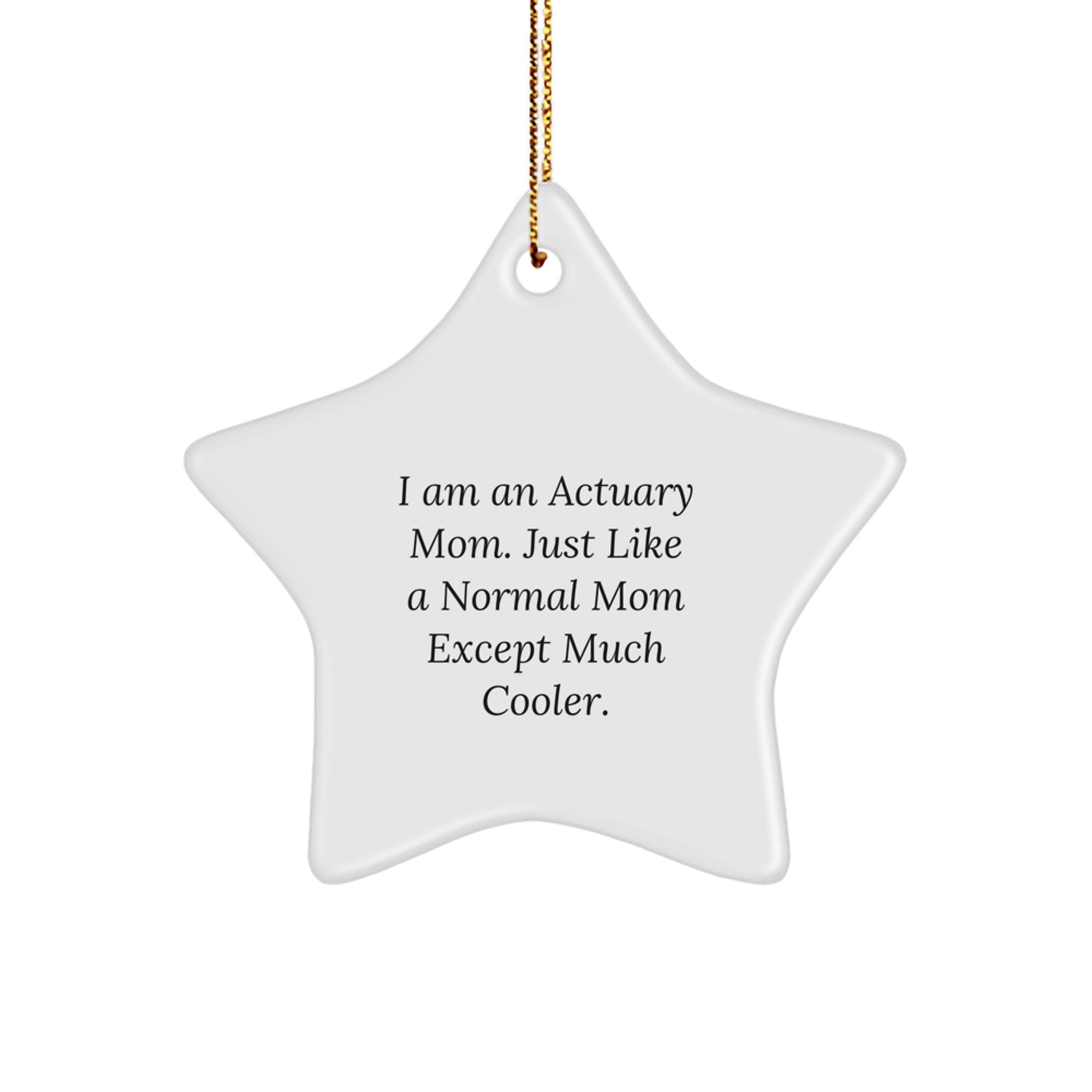 Funny Actuary Mom Gifts for Christmas - Actuary Star Ornament with Quote 'I Am An Actuary Mom Just Like A Normal Mom Except Much Cooler. Gifts from Mom to Actuary Friends and Family - Image 1