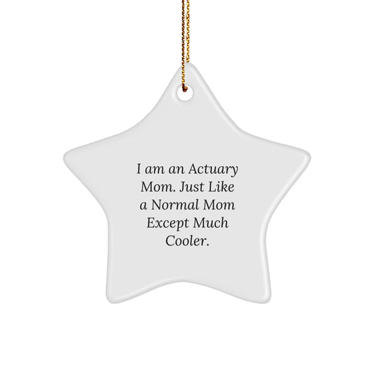 Funny Actuary Mom Gifts for Christmas - Actuary Star Ornament with Quote 'I Am An Actuary Mom Just Like A Normal Mom Except Much Cooler. Gifts from Mom to Actuary Friends and Family - Image 1