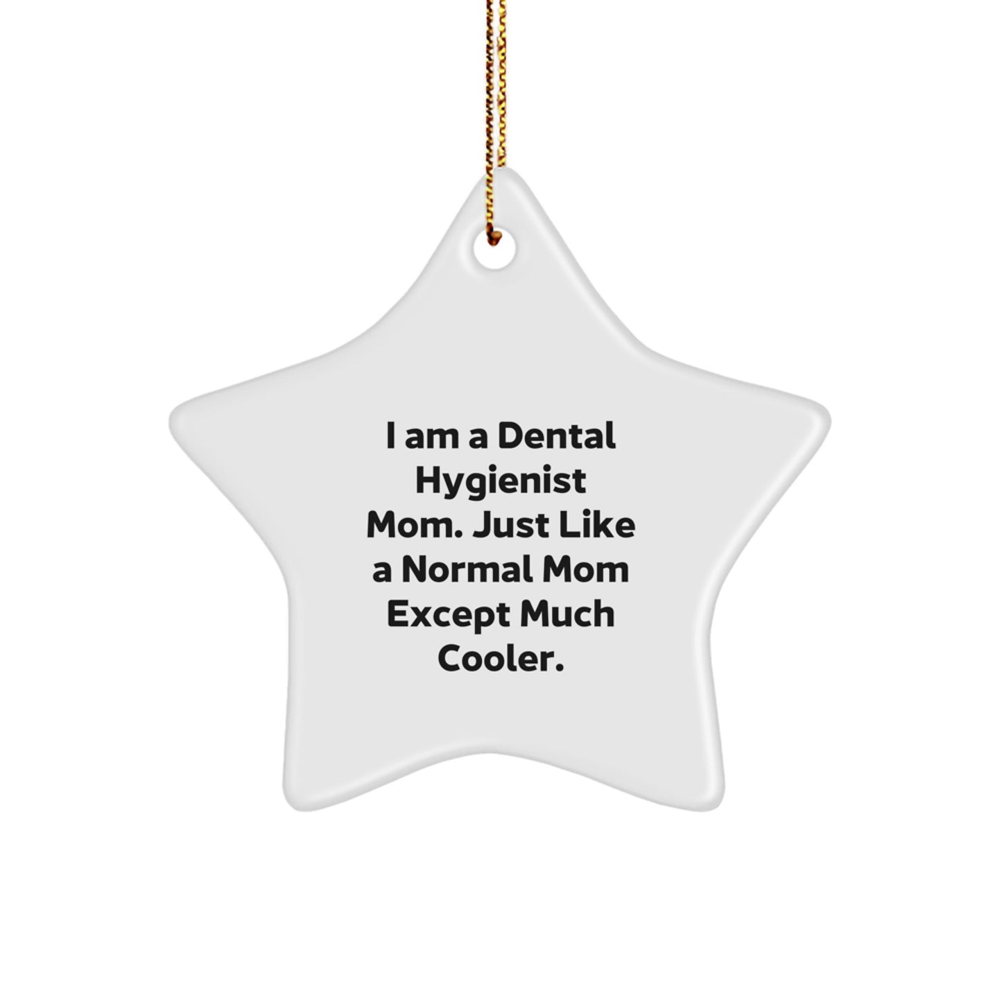 Dental Hygienist Gifts for Christmas, Star Ornament from Friends, 'I Am A Dental Hygienist Mom. Just Like A Normal Mom Except Much Cooler.' - Image 1