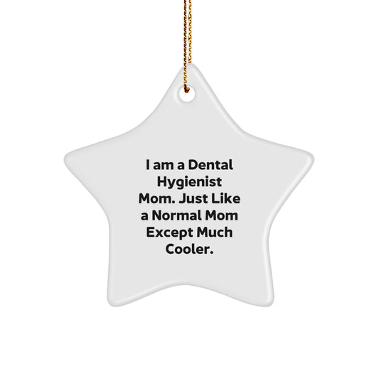 Dental Hygienist Gifts for Christmas, Star Ornament from Friends, 'I Am A Dental Hygienist Mom. Just Like A Normal Mom Except Much Cooler.' - Image 1