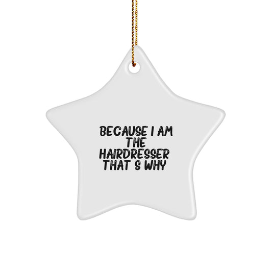 Hairdresser Gifts from Friends - Cute Star Ornament, Funny Christmas Unique Gifts for Hairdresser, Because I Am The Hairdresser. That's Why. - Image 1