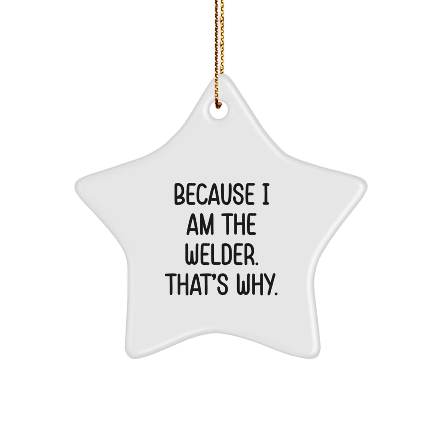 Funny Welder Gifts, Star Ornament, Because I Am The Welder That's Why Christmas Unique Presents - Image 1