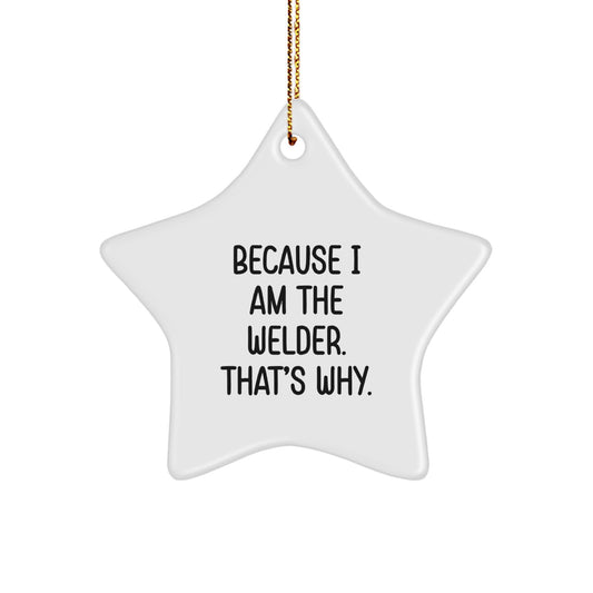 Funny Welder Gifts, Star Ornament, Because I Am The Welder That's Why Christmas Unique Presents - Image 1