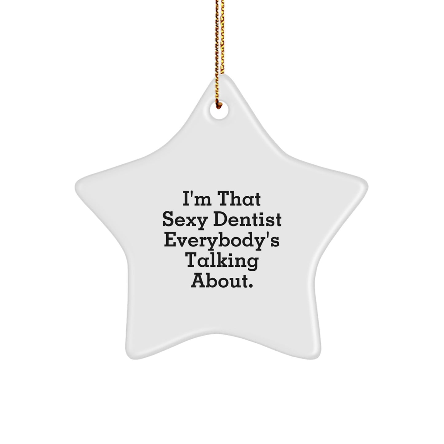 Funny Dentist Gifts from Friends for Christmas - I'm That Sexy Dentist Everybody's Talking About. Star Ornament, White Star Shaped Decoration - Image 1