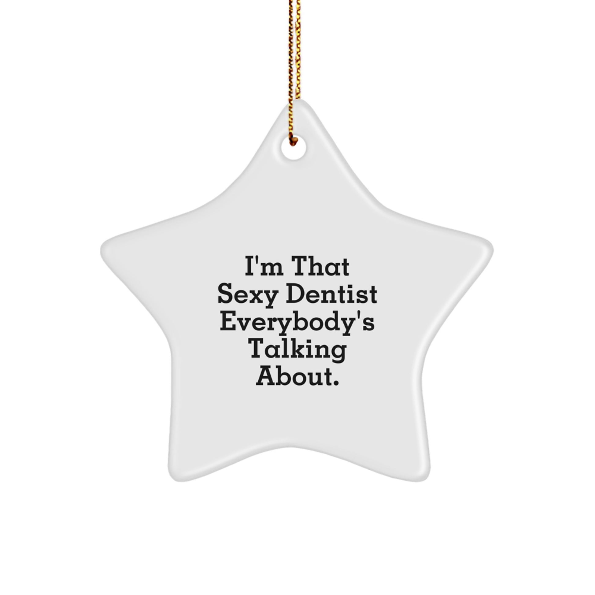Funny Dentist Gifts from Friends for Christmas - I'm That Sexy Dentist Everybody's Talking About. Star Ornament, White Star Shaped Decoration - Image 1