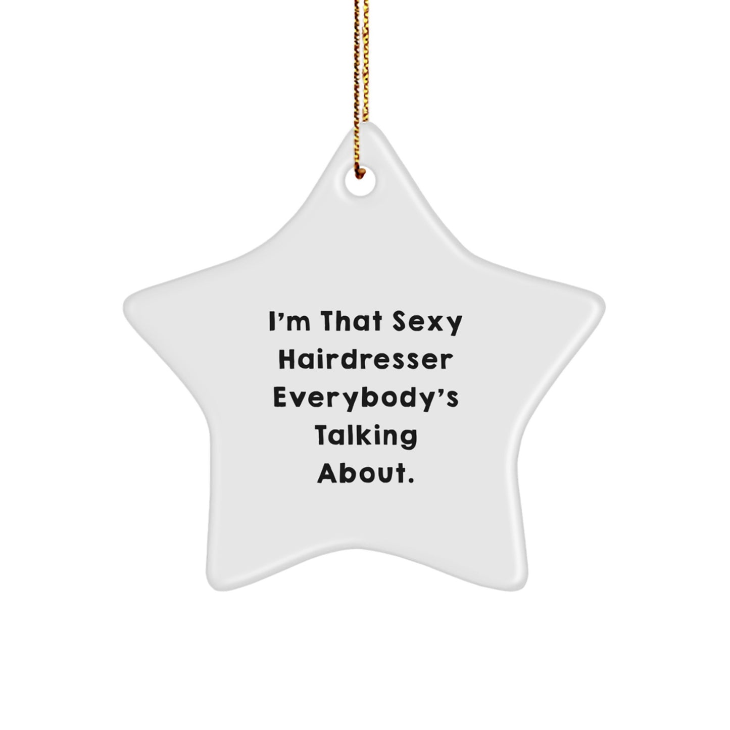 Christmas Unique Gifts from Friends to Hairdresser, Funny Star Ornament - I'm That Sexy Hairdresser Everybody's Talking About. - Image 1