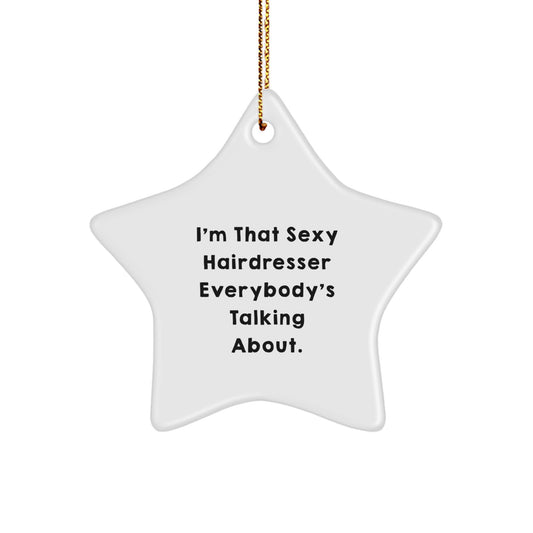 Christmas Unique Gifts from Friends to Hairdresser, Funny Star Ornament - I'm That Sexy Hairdresser Everybody's Talking About. - Image 1
