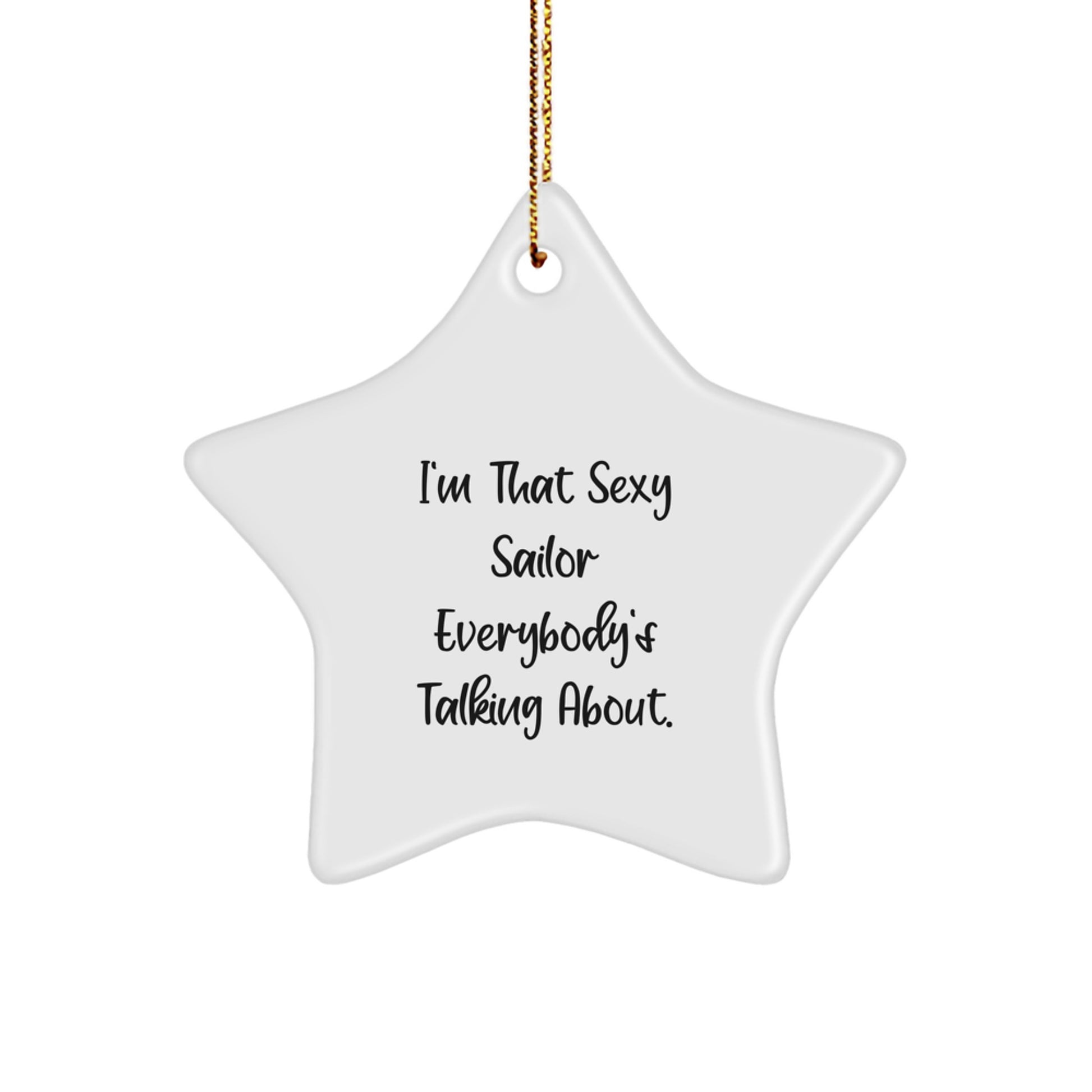 Funny Sailor Star Ornament Gifts from Men to Friends at Christmas Time - 'I'm That Sexy Sailor Everybody's Talking About.' - Image 1
