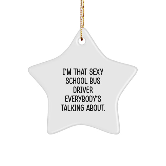 Funny School Bus Driver Gifts for Him - I'm That Sexy School Bus Driver Everybody's Talking About. Star Ornament with Gold Cord | Christmas Unique Gifts from Friends - Image 1