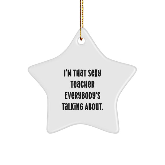 Funny Sexy Teacher Gifts from Men for Christmas Unique Decoration Star Ornament, I'm That Sexy Teacher Everybody's Talking About. - Image 1
