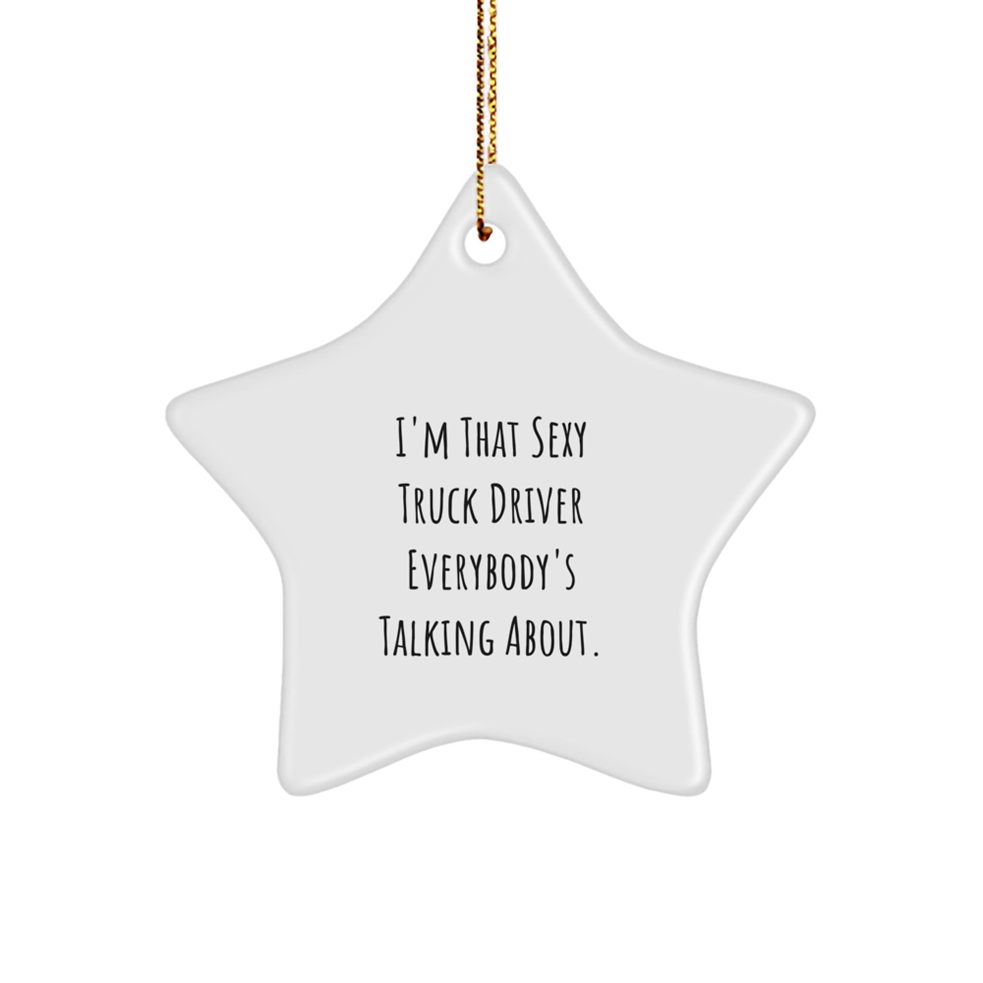 Funny Truck Driver Christmas Unique Gifts from Friends for Men - Star Ornament with I'm That Sexy Truck Driver Everybody's Talking About Quote - Image 1