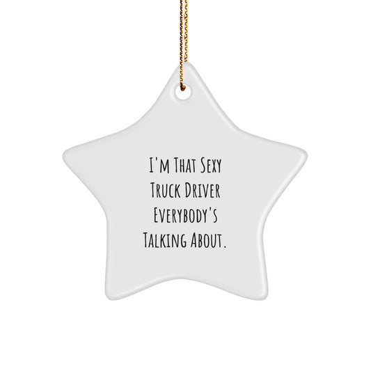 Funny Truck Driver Christmas Unique Gifts from Friends for Men - Star Ornament with I'm That Sexy Truck Driver Everybody's Talking About Quote - Image 1