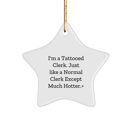 Funny Clerk Gifts, Star Ornament, I'm A Tattooed Clerk. Just Like A Normal Clerk Except Much Hotter+, Gifts from Men to Friends, Christmas Unique Gift Ideas - Image 1
