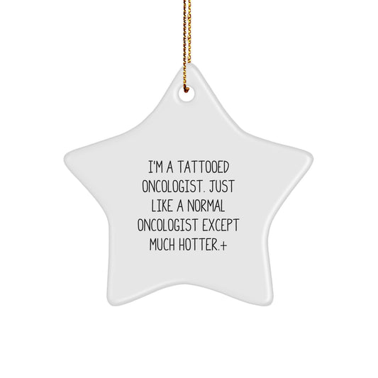 Funny Oncologist Gifts from Men, Gifts for Oncologist, Christmas Unique Star Ornament, 'I'm A Tattooed Oncologist. Just Like A Normal Oncologist Except Much Hotter.' - Image 1