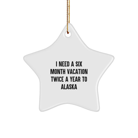 Funny Alaska Gift for Men - I Need a 6 Month Vacation Quote Star Ornament, Handcrafted MDF with Gold Cord, Christmas Unique Gifts - Image 1
