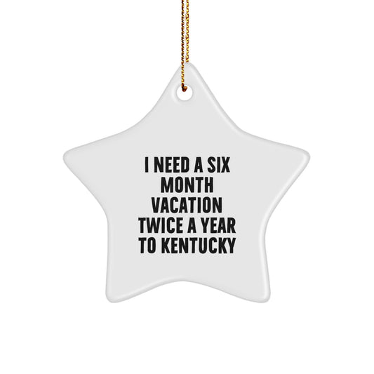 Gifts from Kentucky Loving Friends for Men or Women - Kentucky Star Ornament, Funny Quote 'I Need A Six Month Vacation Twice A Year To Kentucky', Christmas Unique Gifts - Image 1