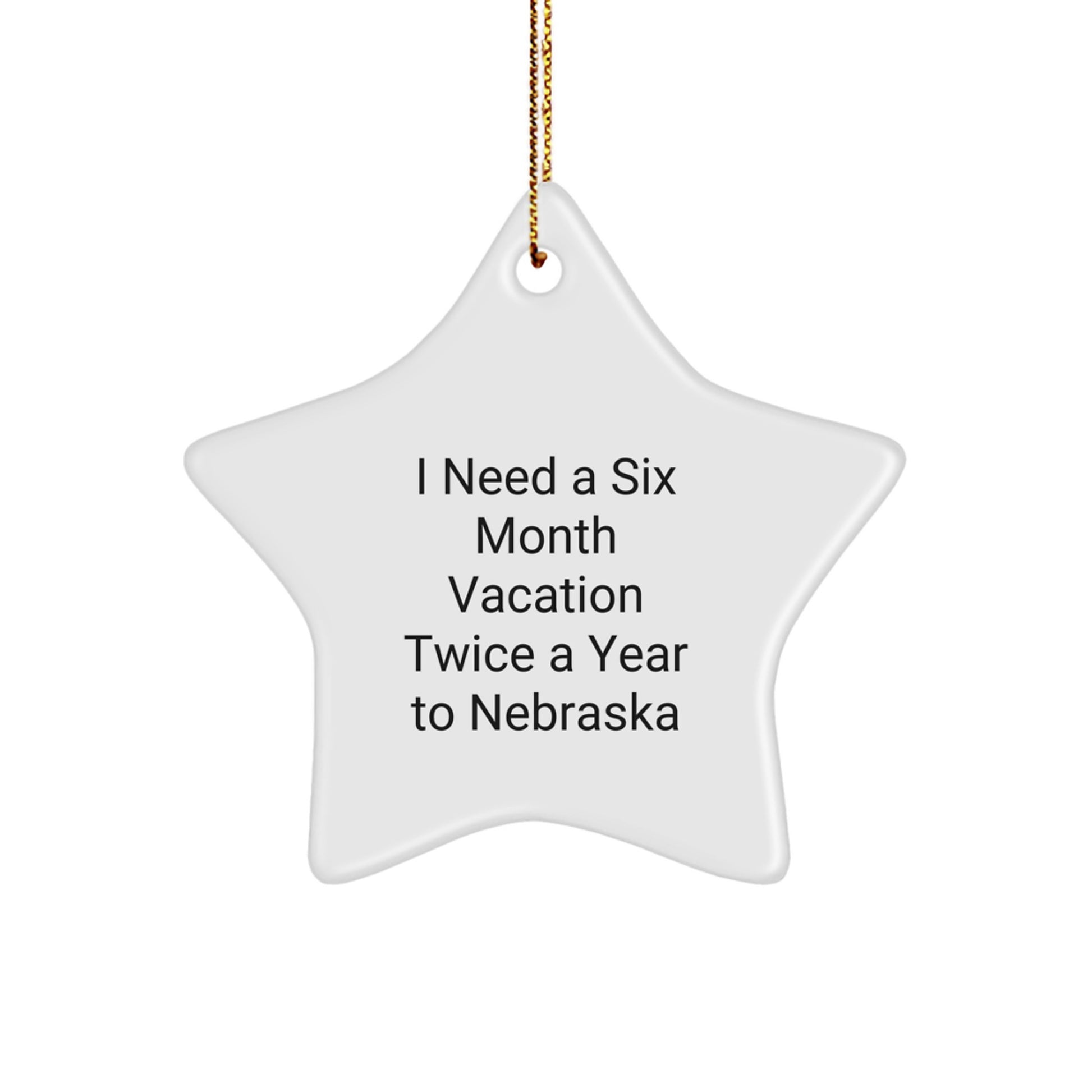Nebraska Star Ornament, Funny Quote I Need A Six Month Vacation Twice A Year To Nebraska, Christmas Unique Gifts from Family to Friends - Image 1