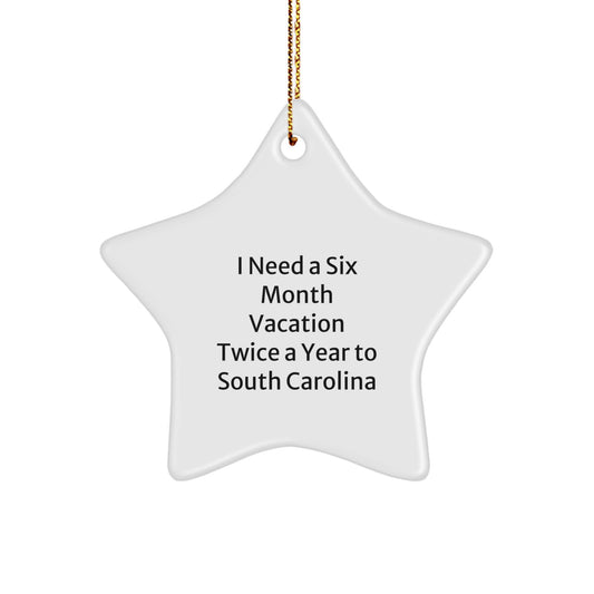 South Carolina Star Ornament Gifts from Friends and Family for Christmas - 'I Need A Six Month Vacation Twice A Year To South Carolina' Funny Quote - Image 1