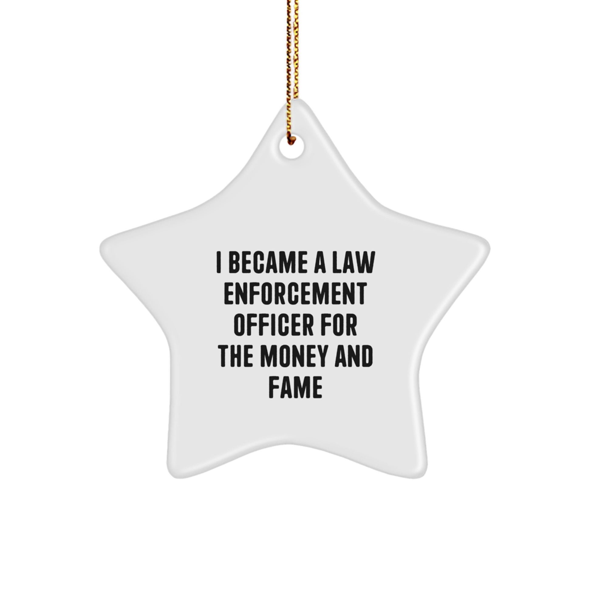 Funny Law Enforcement Officer Gifts for Men - Law Enforcement Officer Star Ornament - I Became A Law Enforcement Officer For The Money And Fame Christmas Unique Gifts from Family - Image 1