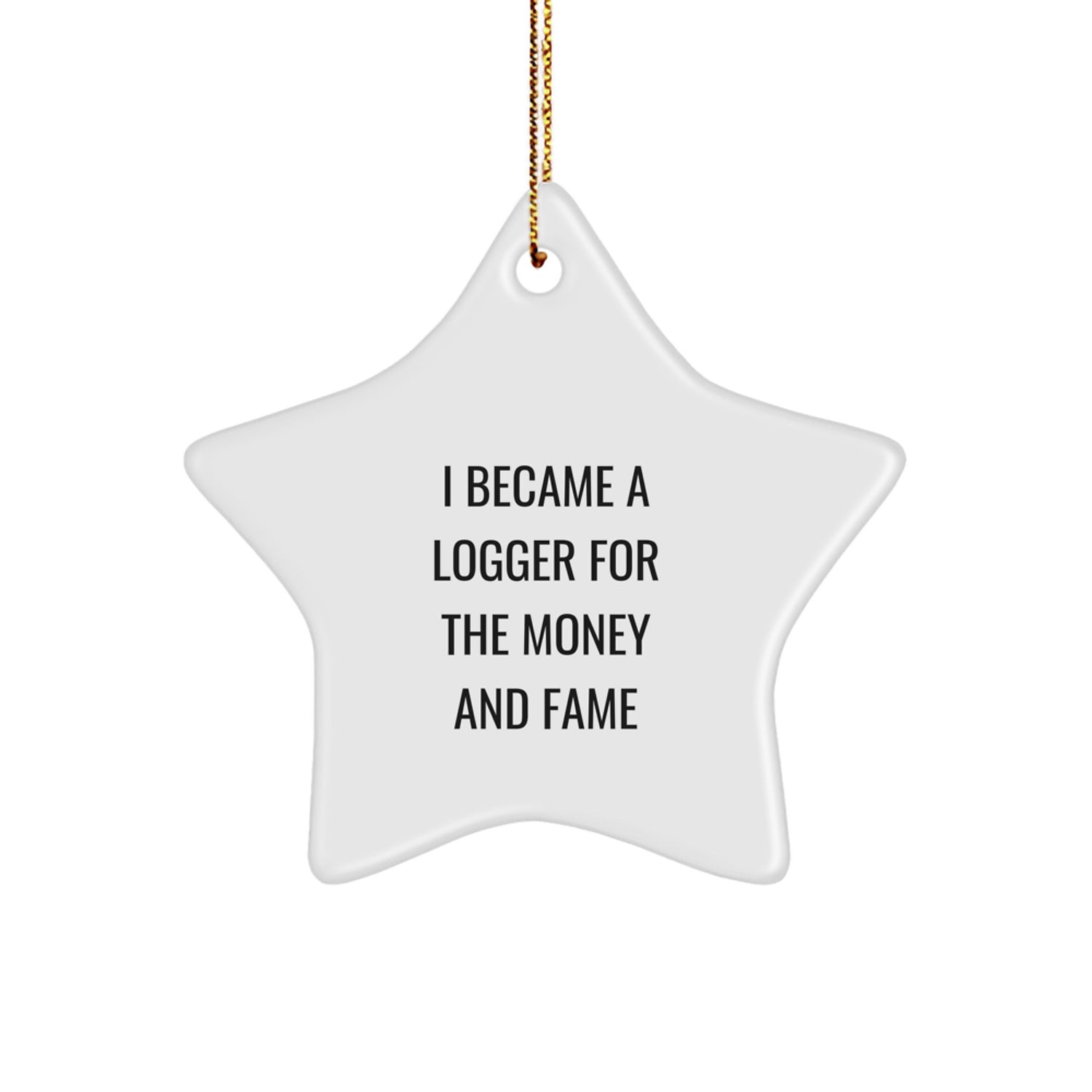 Funny Logger Gifts from Men to Friends - I Became A Logger For The Money And Fame Star Ornament, Christmas Unique Decorations - Image 1