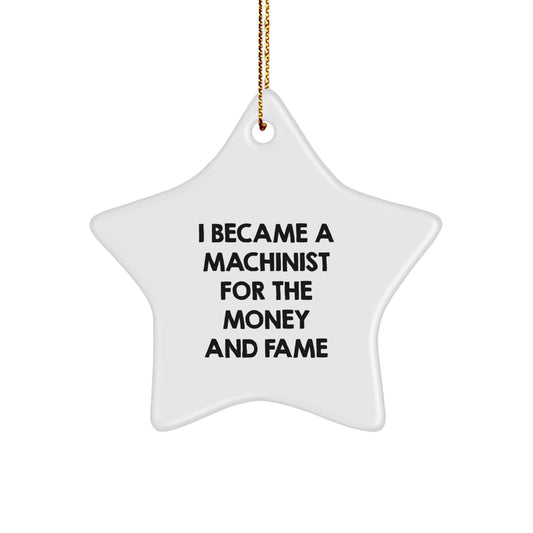 Funny Machinist Gift, I Became A Machinist For The Money And Fame, Star Ornament, Unique Christmas Unique Gifts from Friends to Machinist, Handcrafted - Image 1