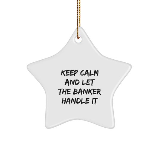 Funny Banker Gifts from Men for Him - White Star Ornament Keep Calm And Let The Banker Handle It, Christmas Unique Gifts - Image 1