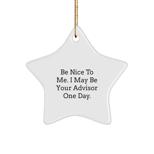 Funny Advisor Gifts: Be Nice To Me. I May Be Your Advisor One Day. Star Ornament, Gifts from Friends to Advisor, Christmas Unique Gifts - Image 1