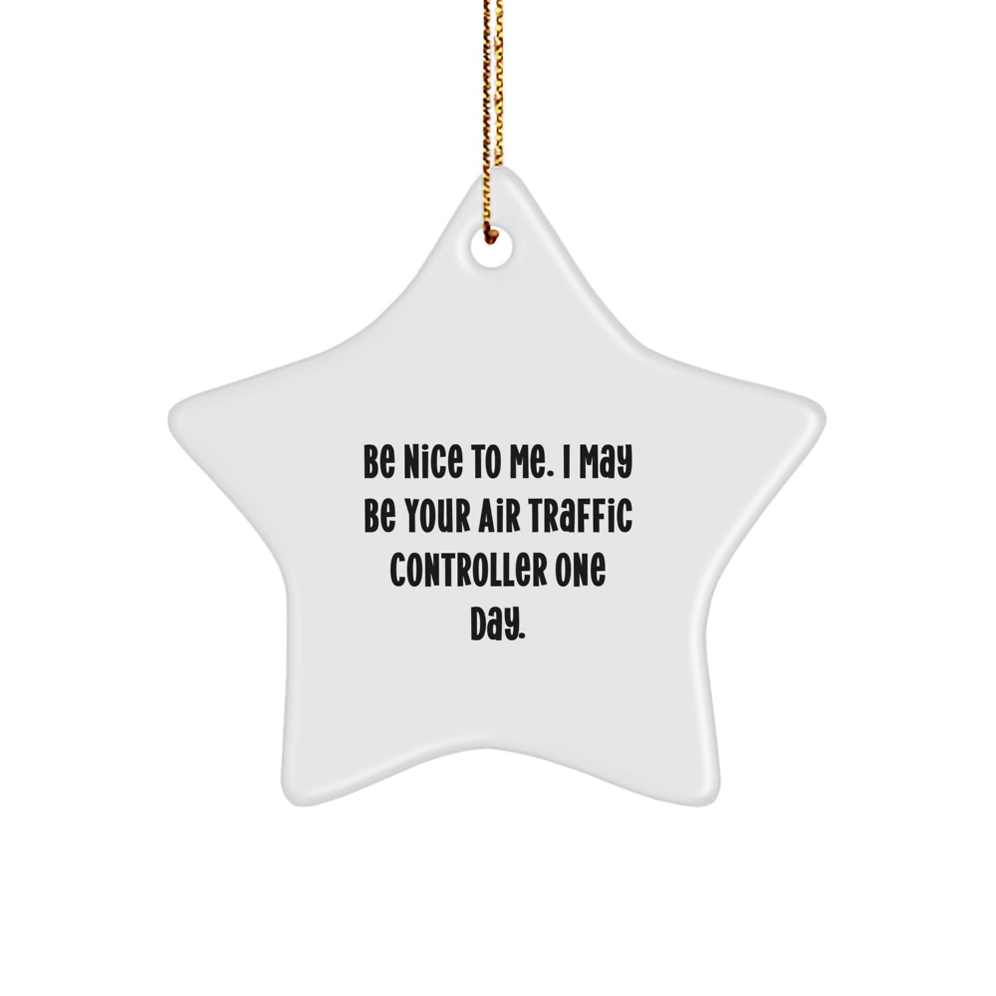 Funny Air Traffic Controller Gifts - Be Nice To Me. I May Be Your Air Traffic Controller One Day. Star Ornament for Men, Women, Friends, Coworkers, or Family - Christmas Unique Gifts - Image 1
