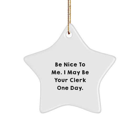 Funny Clerk Gifts: Be Nice To Me. I May Be Your Clerk One Day., White Star Ornament from Friends, Coworkers, Family, for Christmas - Image 1
