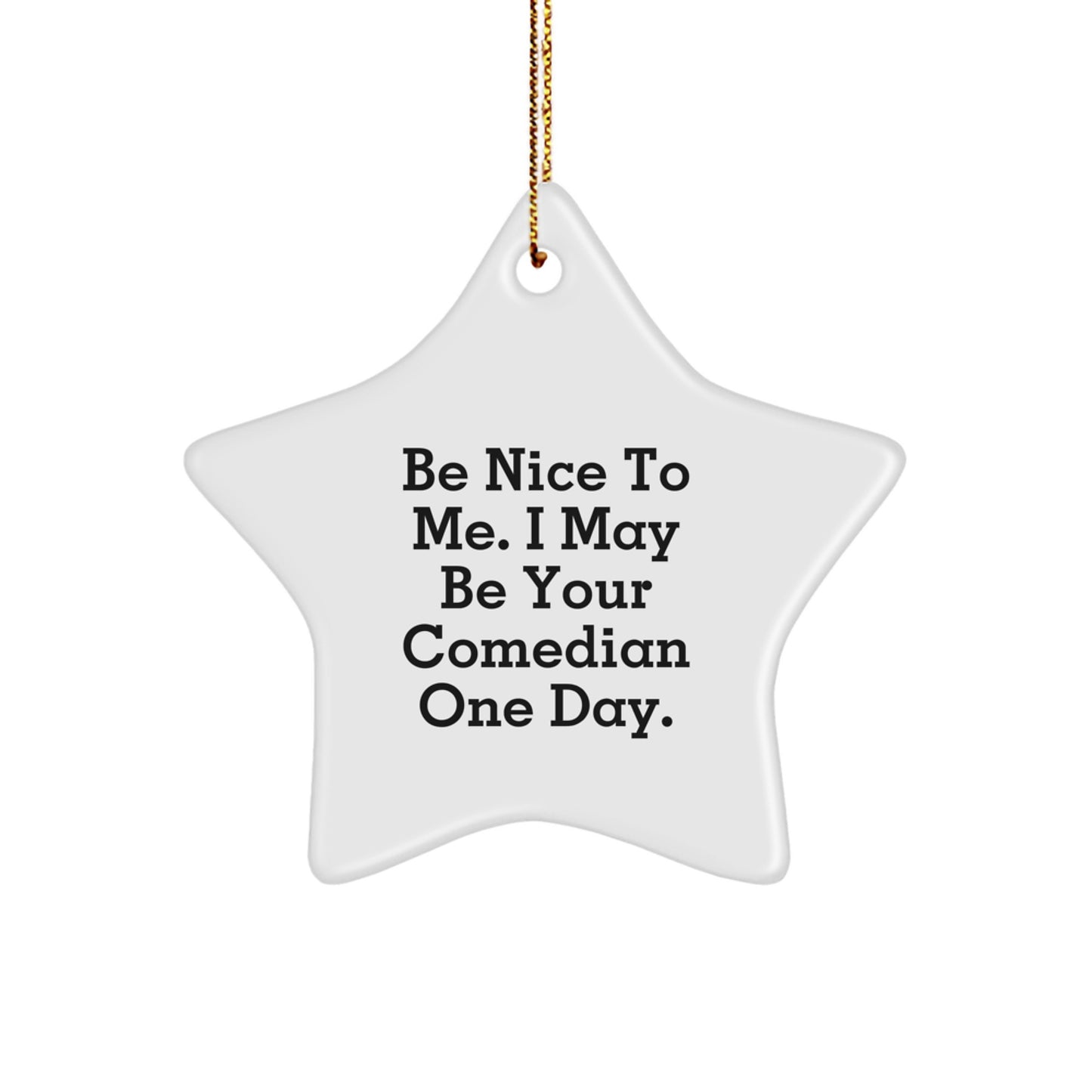 Funny Comedian Gifts, Be Nice To Me. I May Be Your Comedian One Day. Star Ornament, Christmas Unique Comedian Star Ornament Gifts from Friends to Comedians - Image 1