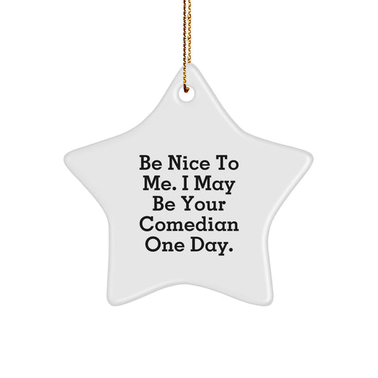 Funny Comedian Gifts, Be Nice To Me. I May Be Your Comedian One Day. Star Ornament, Christmas Unique Comedian Star Ornament Gifts from Friends to Comedians - Image 1