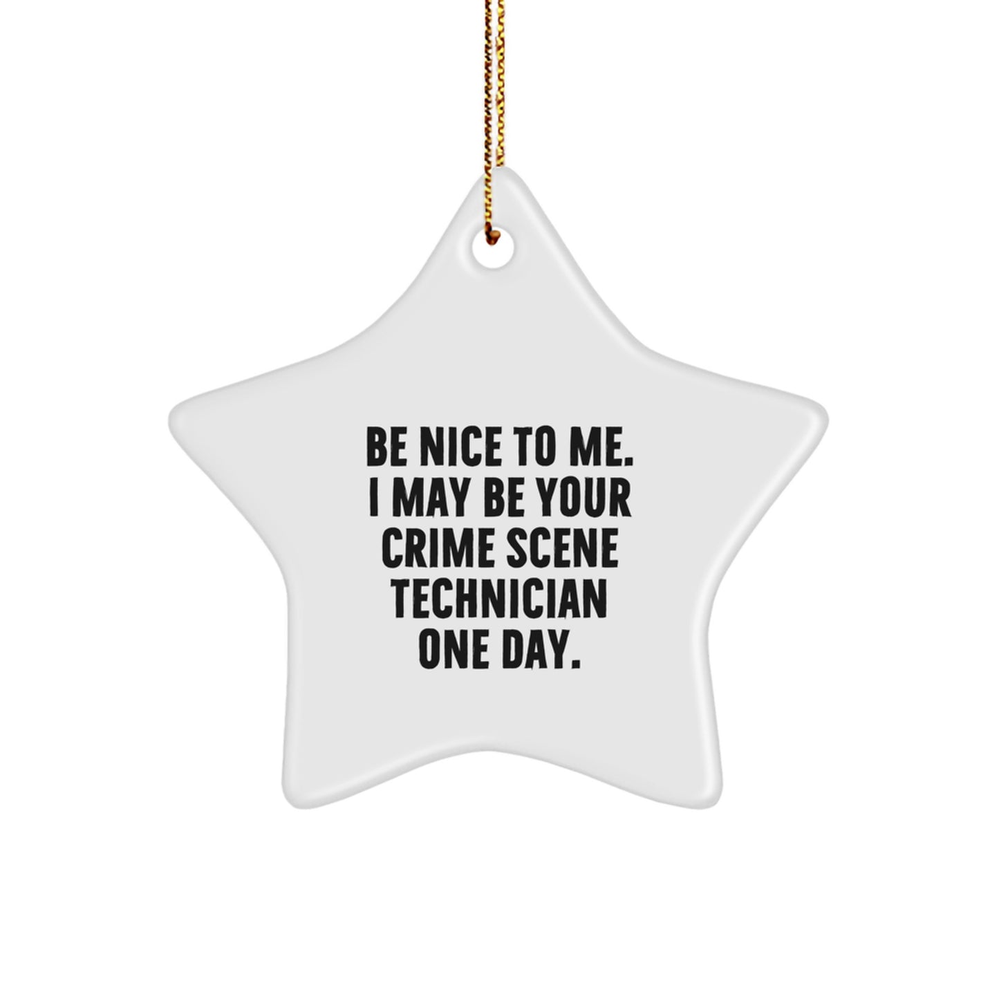 Crime Scene Technician Gifts, Funny Star Ornament, 'Be Nice To Me. I May Be Your Crime Scene Technician One Day.' from Friends, for Crime Scene Technician - Image 1