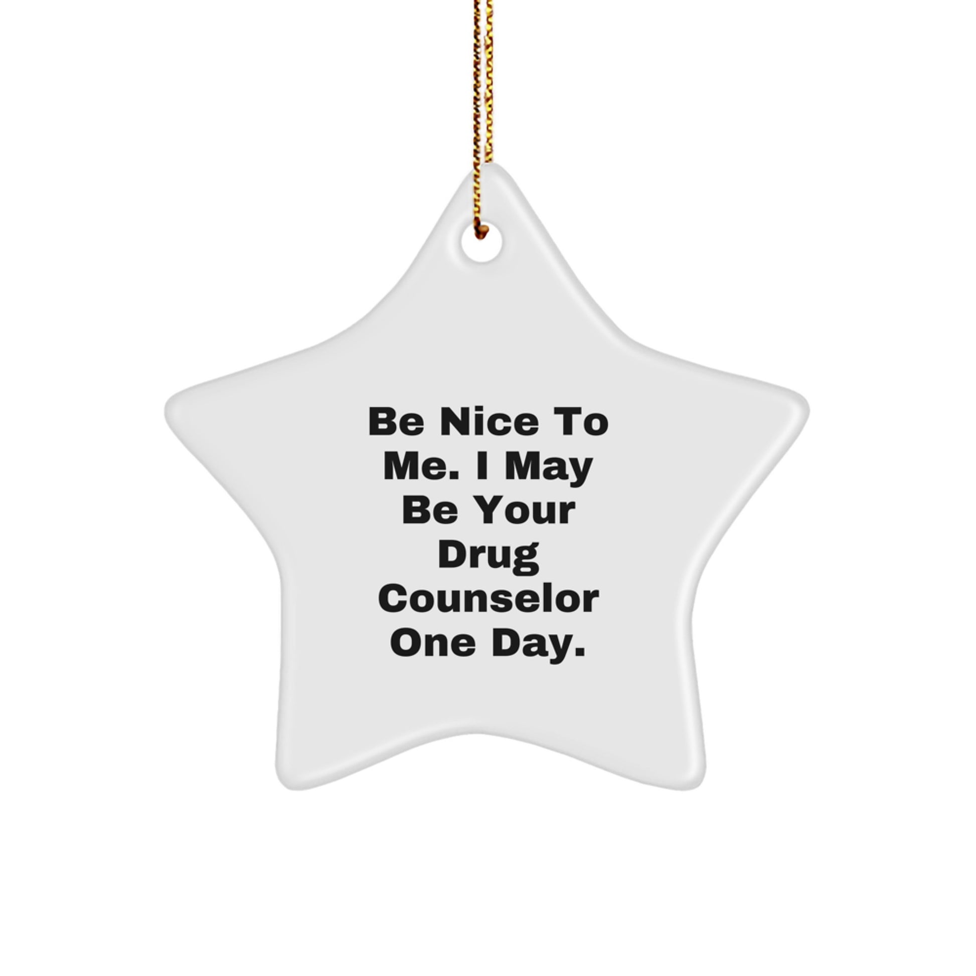 Funny Drug Counselor Gifts - Be Nice To Me. I May Be Your Drug Counselor One Day. Star Ornament from Friends and Family for Christmas - Image 1