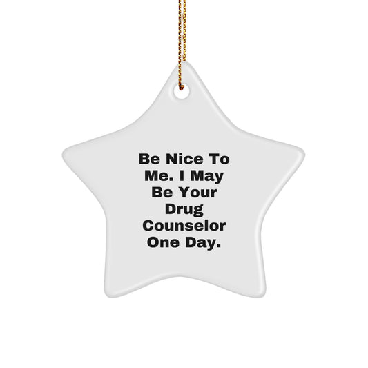 Funny Drug Counselor Gifts - Be Nice To Me. I May Be Your Drug Counselor One Day. Star Ornament from Friends and Family for Christmas - Image 1