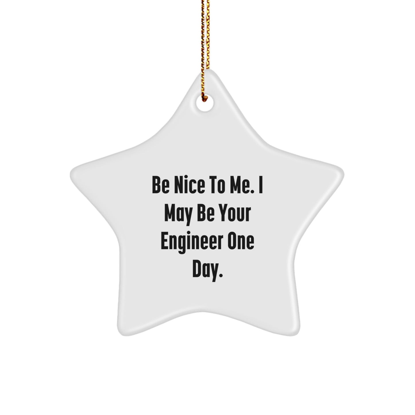 Funny Engineer Gifts from Friends - Be Nice To Me. I May Be Your Engineer One Day. - Star Ornament for Engineer Men or Women - Christmas Unique - Image 1