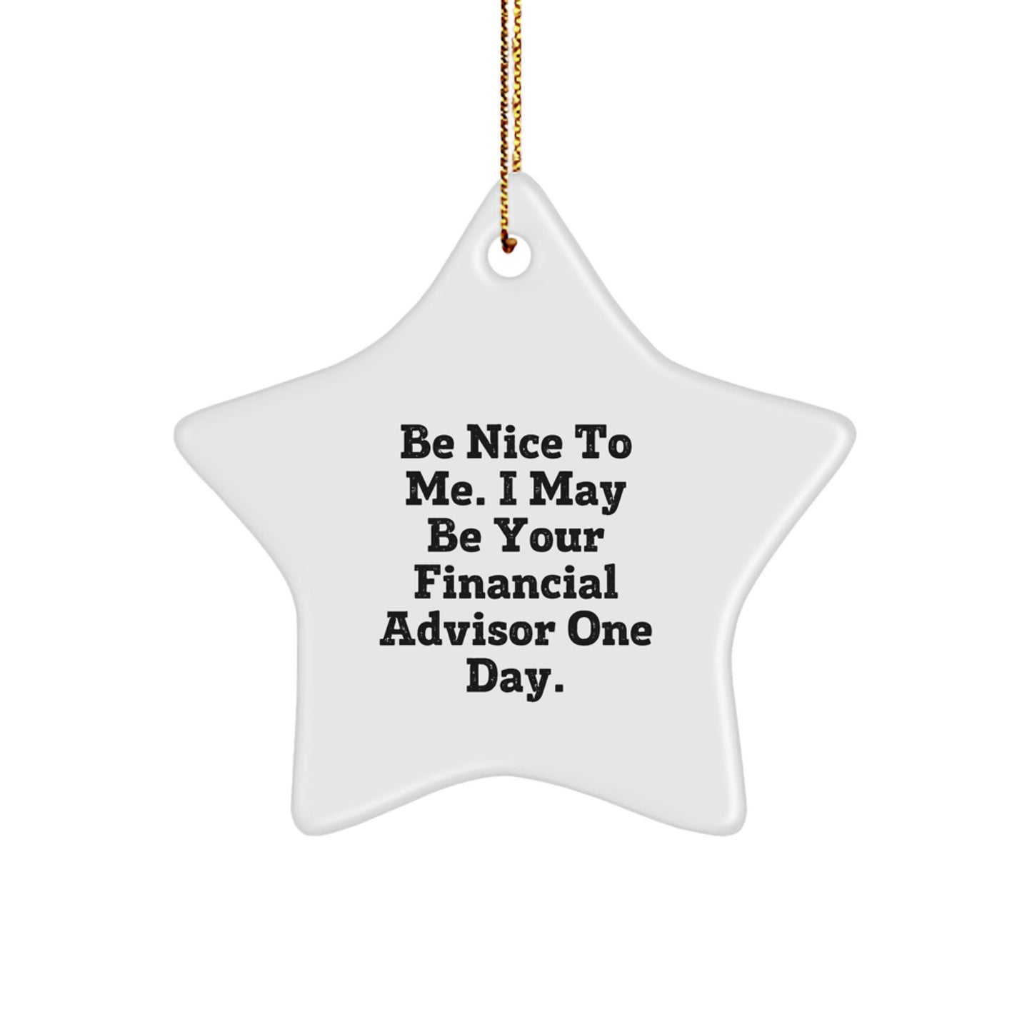 Gifts from Friends for Financial Advisors - Be Nice To Me. I May Be Your Financial Advisor One Day. Star Ornament for Men - Inspirational Christmas Decor - Image 1