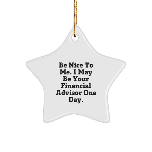 Gifts from Friends for Financial Advisors - Be Nice To Me. I May Be Your Financial Advisor One Day. Star Ornament for Men - Inspirational Christmas Decor - Image 1