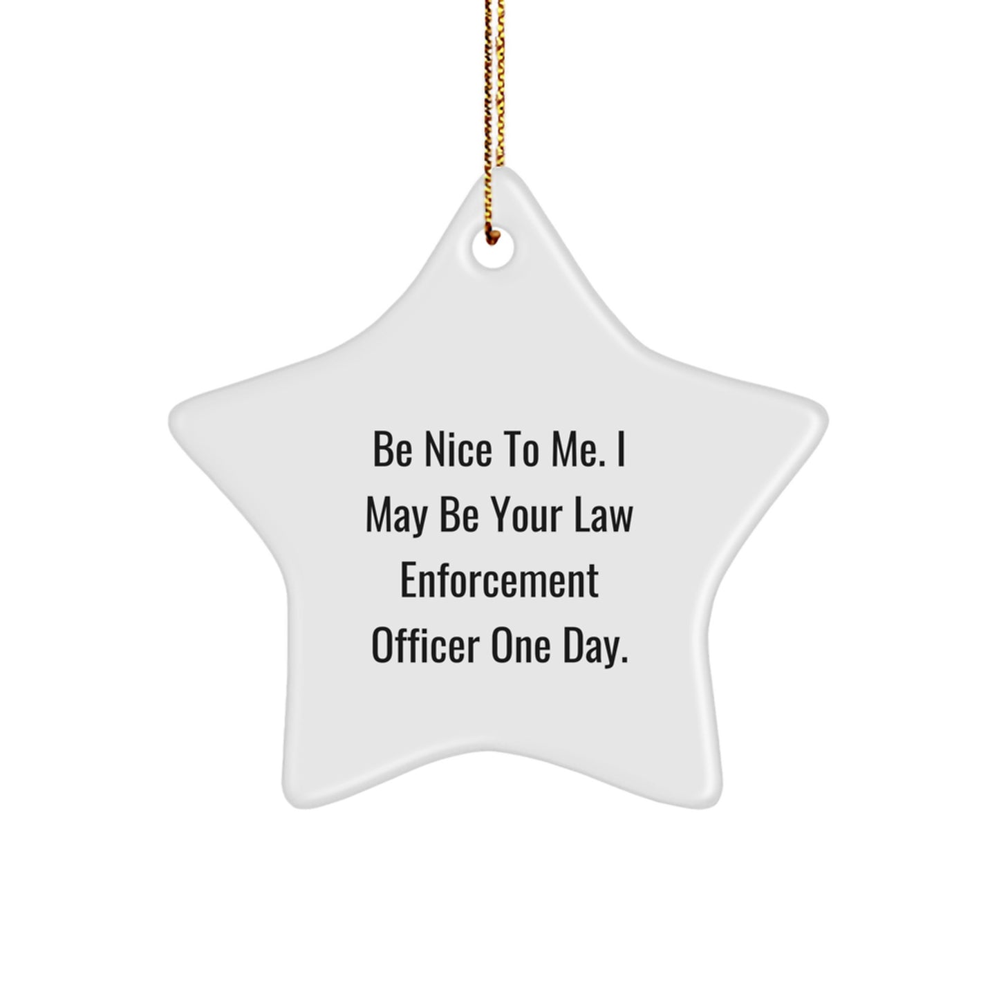 Funny Law Enforcement Officer Gifts from Men to Law Enforcement Officer, Star Ornament with Be Nice To Me. I May Be Your Law Enforcement Officer One Day., Inspirational Christmas Decorations - Image 1