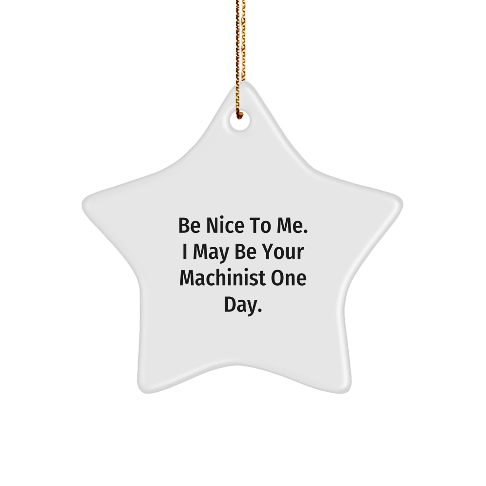 Funny Machinist Gifts from Friends and Family - Star Ornament Be Nice To Me I May Be Your Machinist One Day Christmas Decoration - Image 1