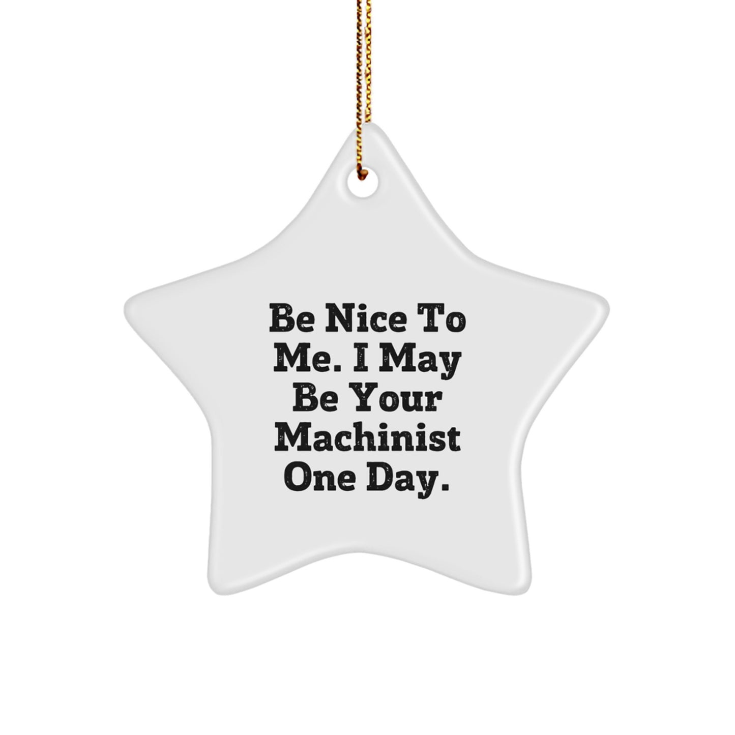 Funny Machinist Star Ornament Gifts from Friends and Family for Christmas Decorations, 'Be Nice To Me. I May Be Your Machinist One Day.,' Unique Machinist Man - Image 1