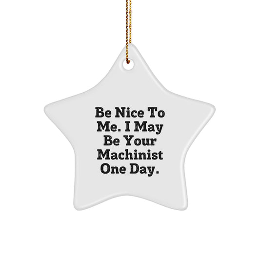 Funny Machinist Star Ornament Gifts from Friends and Family for Christmas Decorations, 'Be Nice To Me. I May Be Your Machinist One Day.,' Unique Machinist Man - Image 1