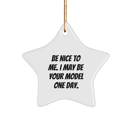 Funny Model Gifts Star Ornament Quote - Be Nice To Me, I May Be Your Model One Day - Christmas Unique Model Model Gifts from Friends - Image 1