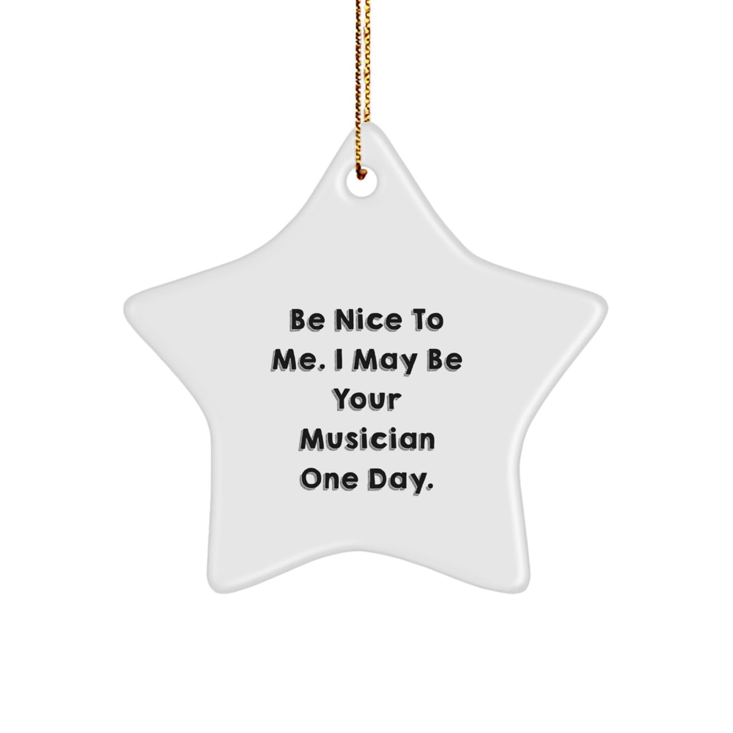 Funny Musician Gifts from Friends - Be Nice To Me I May Be Your Musician One Day Star Ornament for Christmas - Image 1