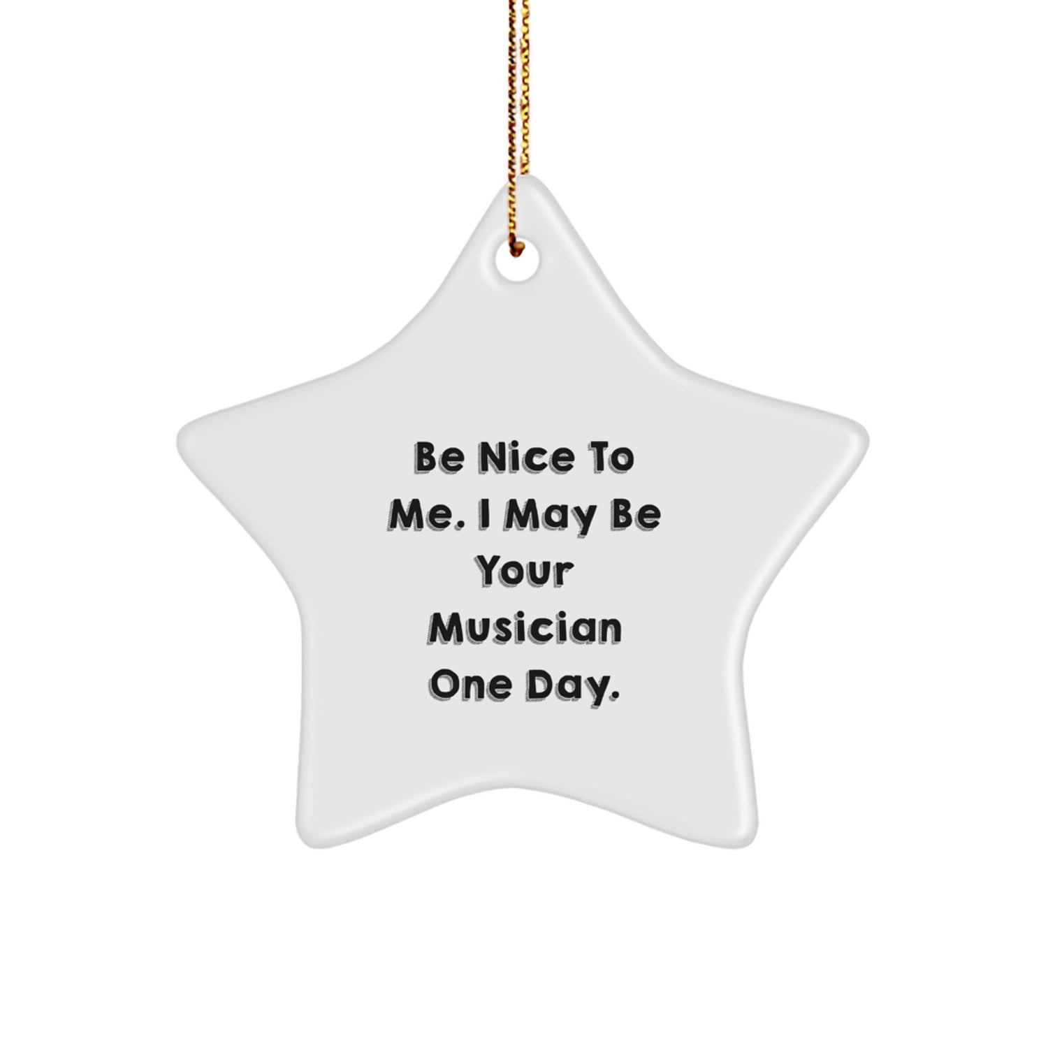 Funny Musician Gifts from Friends - Be Nice To Me I May Be Your Musician One Day Star Ornament for Christmas - Image 1