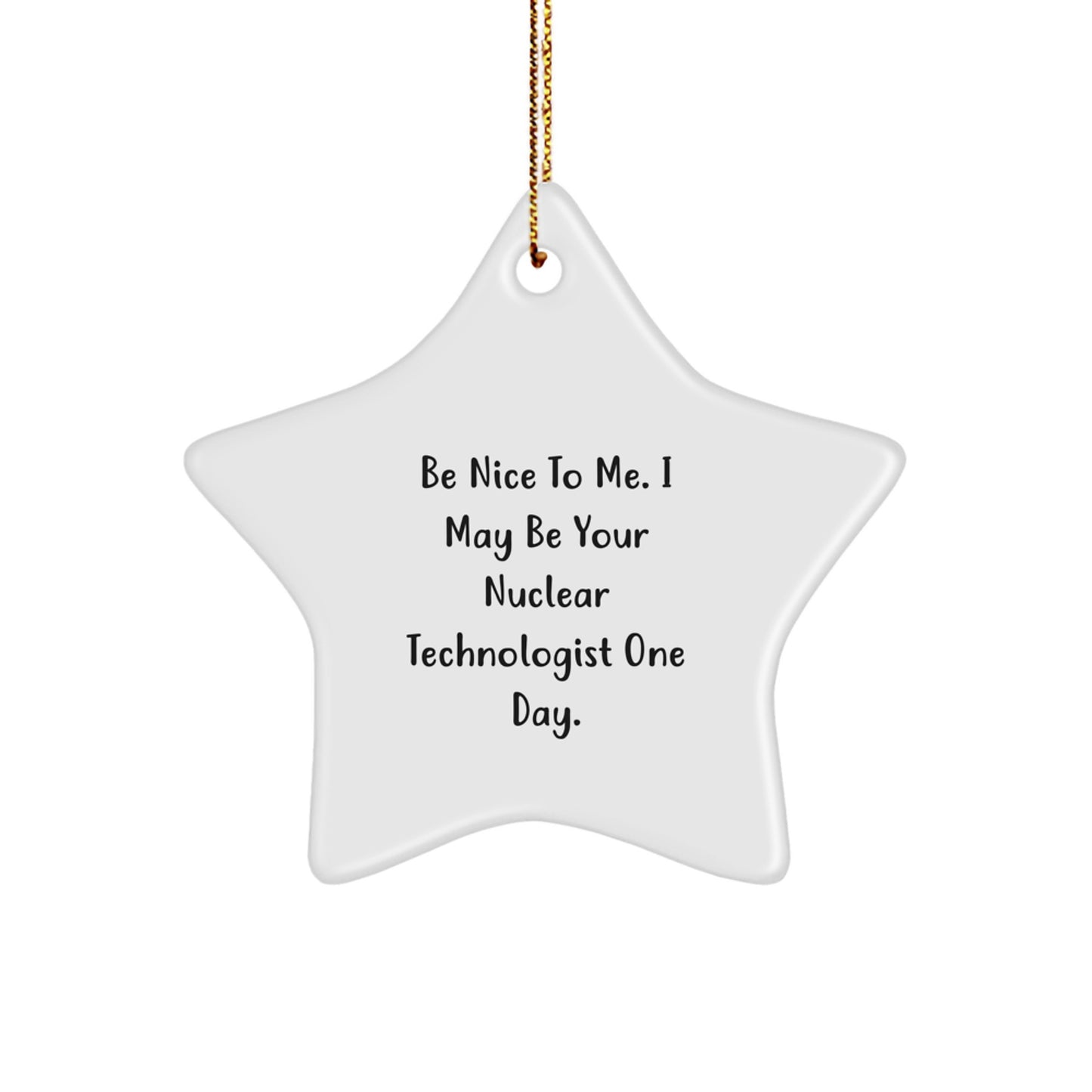 Funny Nuclear Technologist Star Ornament Gifts from Friends or Family for Christmas, 'Be Nice To Me. I May Be Your Nuclear Technologist One Day., Gifts for Nuclear Technologist Men and Women - Image 1