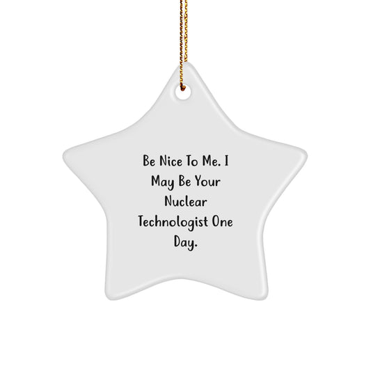 Funny Nuclear Technologist Star Ornament Gifts from Friends or Family for Christmas, 'Be Nice To Me. I May Be Your Nuclear Technologist One Day., Gifts for Nuclear Technologist Men and Women - Image 1