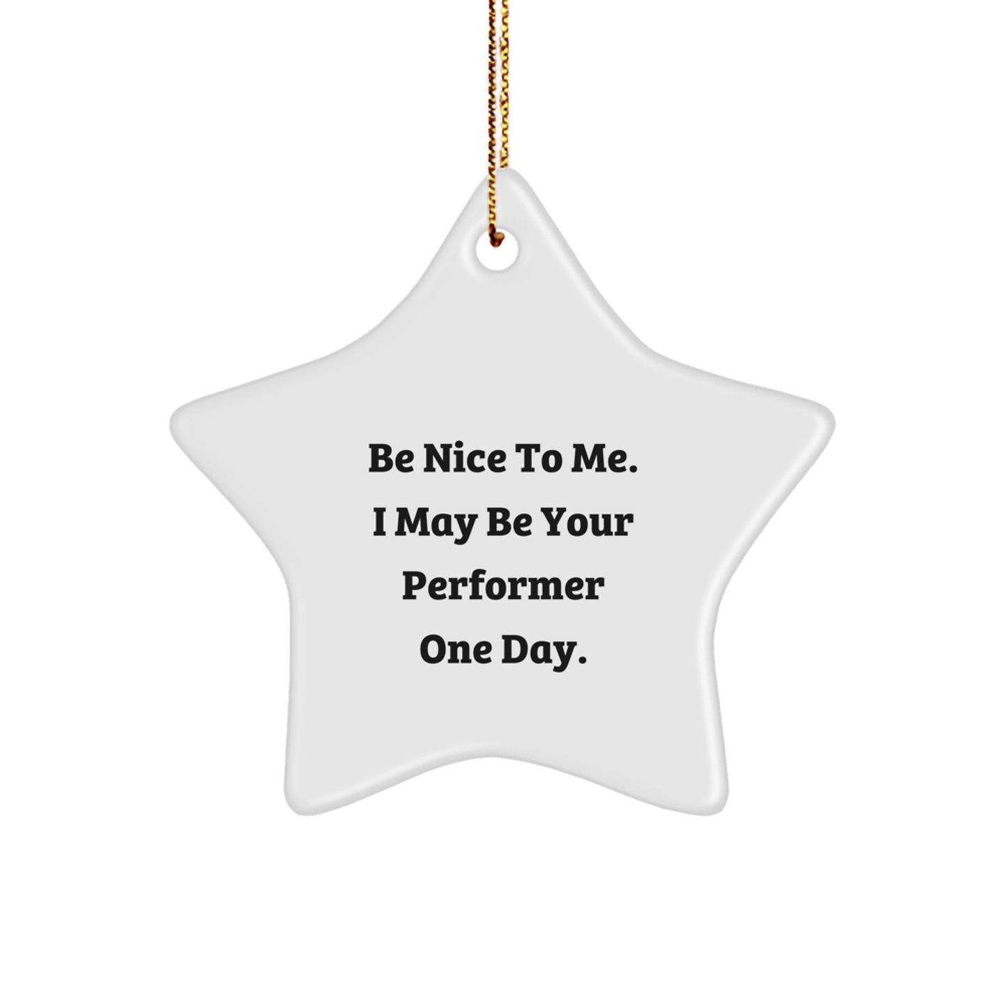 Funny Performer Gifts from Friends and Family - Be Nice To Me. I May Be Your Performer One Day. Star Ornament for Christmas - Image 1