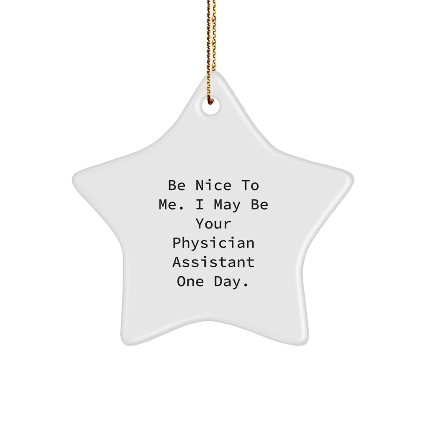 Funny Physician Assistant Gifts from Friends - Be Nice To Me. I May Be Your Physician Assistant One Day. Star Ornament for Christmas - Image 1