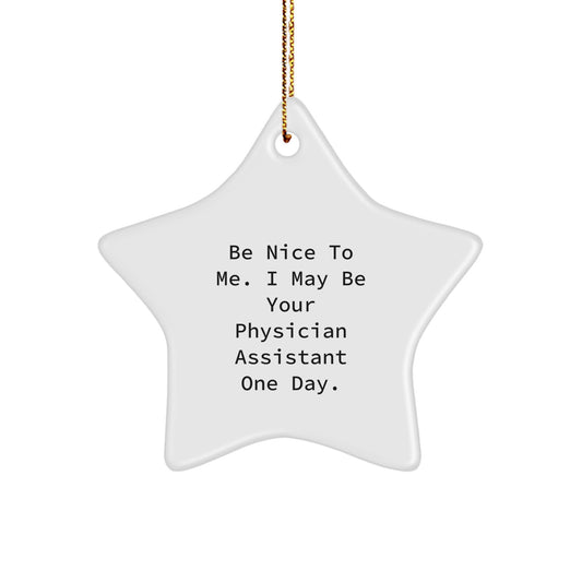 Funny Physician Assistant Gifts from Friends - Be Nice To Me. I May Be Your Physician Assistant One Day. Star Ornament for Christmas - Image 1